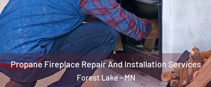  Propane Fireplace Repair And Installation Services Forest Lake - MN
